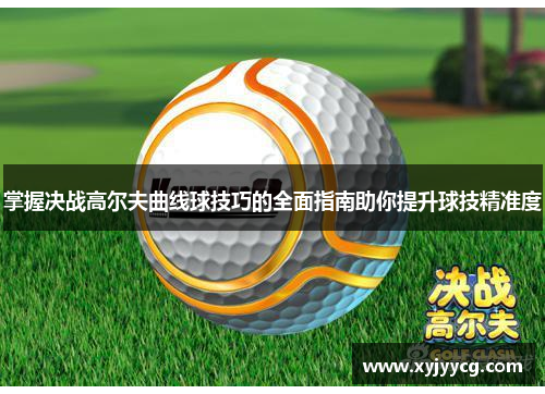 掌握决战高尔夫曲线球技巧的全面指南助你提升球技精准度