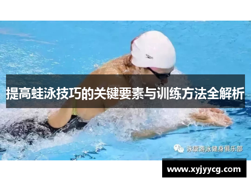 提高蛙泳技巧的关键要素与训练方法全解析