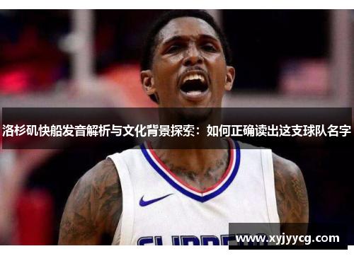 洛杉矶快船发音解析与文化背景探索：如何正确读出这支球队名字